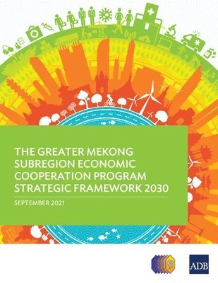 The Greater Mekong Subregion Economic Cooperation Program Strategic Framework 2030 1