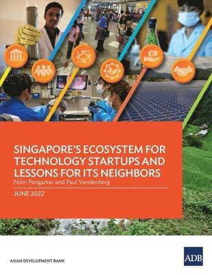 Singapore's Ecosystem for Technology Startups and Lessons for Its Neighbors 1