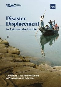 bokomslag Disaster Displacement in Asia and the Pacific: A Business Case for Investment in Prevention and Solutions