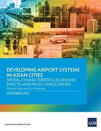 bokomslag Developing Airport Systems in Asian Cities: Spatial Characteristics, Economic Effects, and Policy Implications