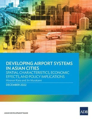 bokomslag Developing Airport Systems in Asian Cities: Spatial Characteristics, Economic Effects, and Policy Implications