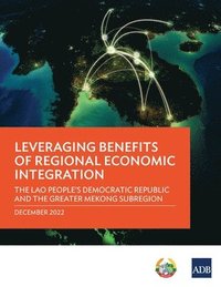bokomslag Leveraging Benefits of Regional Economic Integration: The Lao People's Democratic Republic and the Greater Mekong Subregion