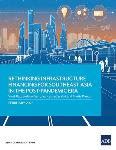 Vivek Rao, Stefano Gatti, Francesca Casalini, Mattia Pianorsi - Rethinking Infrastructure Financing for Southeast Asia in the Post-Pandemic Era, Häftad