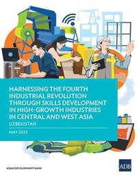 bokomslag Harnessing the Fourth Industrial Revolution Through Skills Development in High-Growth Industries in Central and West Asia - Uzbekistan