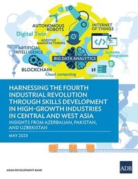 bokomslag Harnessing the Fourth Industrial Revolution Through Skills Development in High-Growth Industries in Central and West Asia - Insights from Azerbaijan, Pakistan, and Uzbekistan
