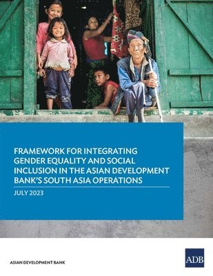 Framework for Integrating Gender Equality and Social Inclusion in the Asian Development Bank's South Asia Operations 1