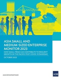 bokomslag Asia Small and Medium-Sized Enterprise Monitor 2023: How Small Firms Can Contribute to Resilient Growth in the Pacific Post COVID-19 Pandemic