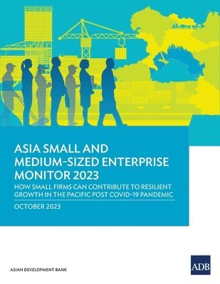 bokomslag Asia Small and Medium-Sized Enterprise Monitor 2023: How Small Firms Can Contribute to Resilient Growth in the Pacific Post COVID-19 Pandemic