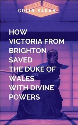 bokomslag How the Beautiful Victoria from Brighton Saved the Duke of Wales with Divine Powers