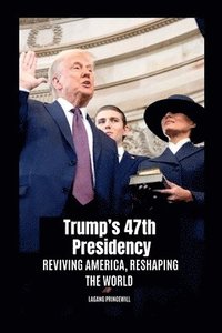 bokomslag Trump's 47th Presidency: Reviving America, Reshaping the World