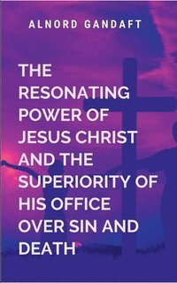 bokomslag Resonating Power of Jesus Christ and the Superiority of His Office Over Sin and Death