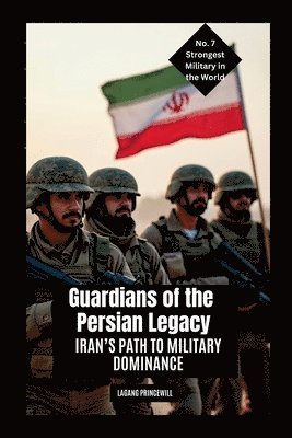 bokomslag Guardians of the Persian Legacy: Iran's Path to Military Dominance