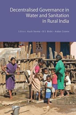 Kush Verma, B. S. Bisht, Aidan Cronin - Decentralised Governance in Water and Sanitation in Rural India, Inbunden