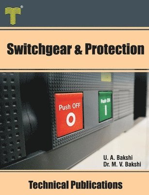 Mayuresh V. Bakshi, Uday A. Bakshi - Switchgear & Protection: Fault Analysis, Earthing, Types of Relays, Apparatus Protection, Circuit Breakers, Häftad