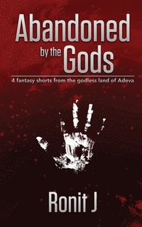 bokomslag Abandoned by the Gods: a collection of grimdark fantasy short stories set in the godless land of Adeva