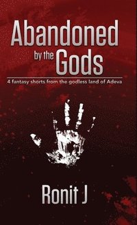 bokomslag Abandoned by the Gods: a collection of grimdark fantasy short stories set in the godless land of Adeva