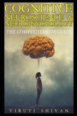 Cognitive Neuroscience & Neuropsychology - The Comprehensive Guide 1