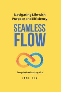 bokomslag Seamless Flow - Navigating life with purpose and efficiency