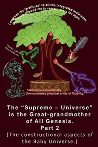 bokomslag The &quot;Supreme - Universe&quot; is the Great-grandmother of All Genesis, Part 2. The constructional aspects of the Baby Universe.