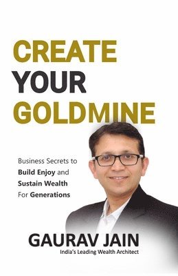 bokomslag Create Your Goldmine: Business Secrets to Build, Enjoy and Sustain Wealth for Generations