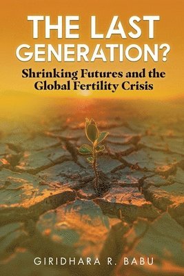 bokomslag The Last Generation?: Shrinking Futures and the Global Fertility Crisis