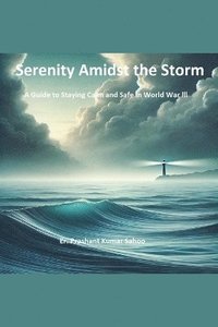 bokomslag Serenity Amidst the Storm A Guide to Staying Calm and Safe in World War III