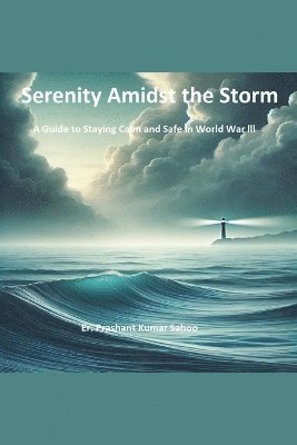 Serenity Amidst the Storm A Guide to Staying Calm and Safe in World War III 1