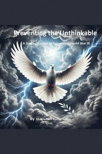 bokomslag Preventing the Unthinkable A Strategic Guide to Stopping World War III