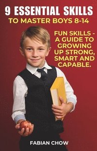 bokomslag 9 Essential Skills to Master Boys 8-14: A Guide to - Growing Up Strong, Smart and Capable