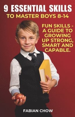 9 Essential Skills to Master Boys 8-14: A Guide to - Growing Up Strong, Smart and Capable 1