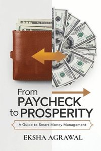 bokomslag From Paycheck to Prosperity: A Guide to Smart Money Management