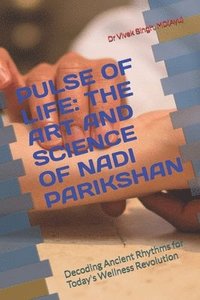 bokomslag Pulse of Life: THE ART AND SCIENCE OF NADI PARIKSHAN: Decoding Ancient Rhythms for Today's Wellness Revolution