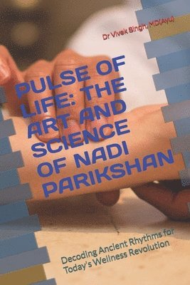 bokomslag Pulse of Life: THE ART AND SCIENCE OF NADI PARIKSHAN: Decoding Ancient Rhythms for Today's Wellness Revolution