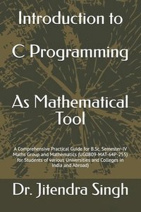 bokomslag Introduction to C Programming: As Mathematical Tool: A Comprehensive Practical Guide for B.Sc. Semester-IV Maths Group and Mathematics (UG0809-MAT-64P