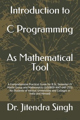 bokomslag Introduction to C Programming: As Mathematical Tool: A Comprehensive Practical Guide for B.Sc. Semester-IV Maths Group and Mathematics (UG0809-MAT-64P