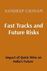bokomslag Fast Tracks and Future Risks: The Impact of Quick Wins on India's Future (Edition2)