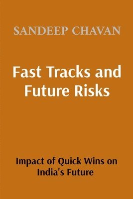 bokomslag Fast Tracks and Future Risks: The Impact of Quick Wins on India's Future (Edition2)