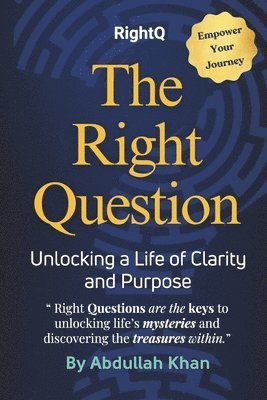 bokomslag The Right Question: Unlocking a Life of Clarity and Purpose: Master the Art of Intentional Questioning to Transform Your Mindset, Overcome Challenges