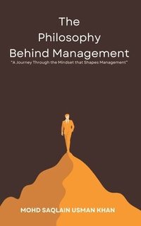 bokomslag The Philosophy Behind Management: "A Journey Through the Mindset that Shapes Management"