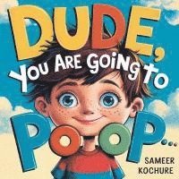 bokomslag Dude, you are going to Poop!: A whimsical tale of resilience, laughter, and life's little messes-a fun way to boost your child's self esteem.