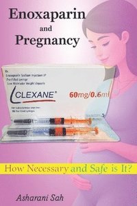 bokomslag Enoxaparin (Clexane) and Pregnancy: How Necessary and Safe is It?