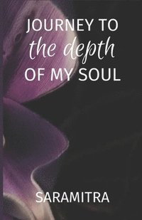 bokomslag Journey to the Depth of my Soul: Let the journey begin-Bon Voyage