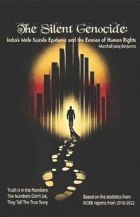 bokomslag Silent Genocide: India's Male Suicide Epidemic and the Erosion of Human Rights
