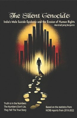 bokomslag Silent Genocide: India's Male Suicide Epidemic and the Erosion of Human Rights