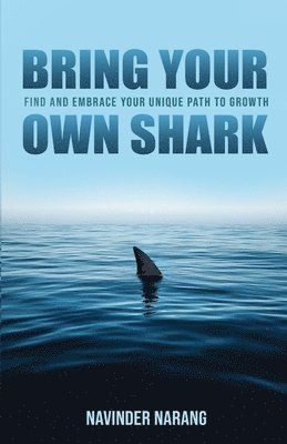 Navinder Singh Narang - Bring Your Own Shark: Find And Embrace Your Unique Path To Growth, Häftad