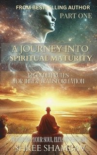 bokomslag Journey into Spiritual Maturity - 12 Golden Rules for Inner Transformation - Part One