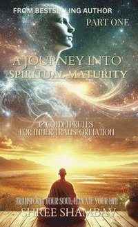 bokomslag Journey into Spiritual Maturity - 12 Golden Rules for Inner Transformation - Part TWO