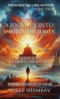 bokomslag Journey into Spiritual Maturity - 12 Golden Rules for Inner Transformation - Part One