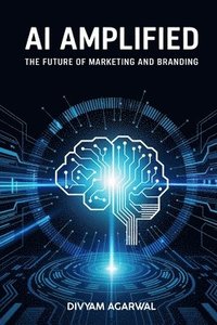 bokomslag AI Amplified: The Future of Marketing and Branding