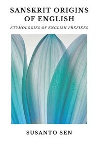 bokomslag Sanskrit Origins of English: Etymologies of English Prefixes